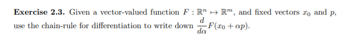 Exercise 2.3. Given a vector-valued function F : R" → R", and fixed vectors ro and p,
P
-F(xo+ap).
use the chain-rule for differentiation to write down
da
