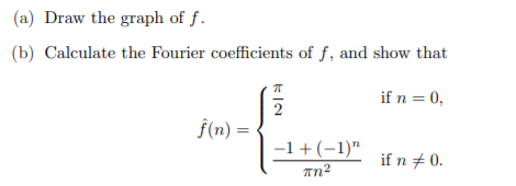 (a) Draw the graph of f.
(b) Calculate the Fourier coefficients of f, and show that
if n = 0,
ƒ(n) =
-1 +(-1)"
if n + 0.
