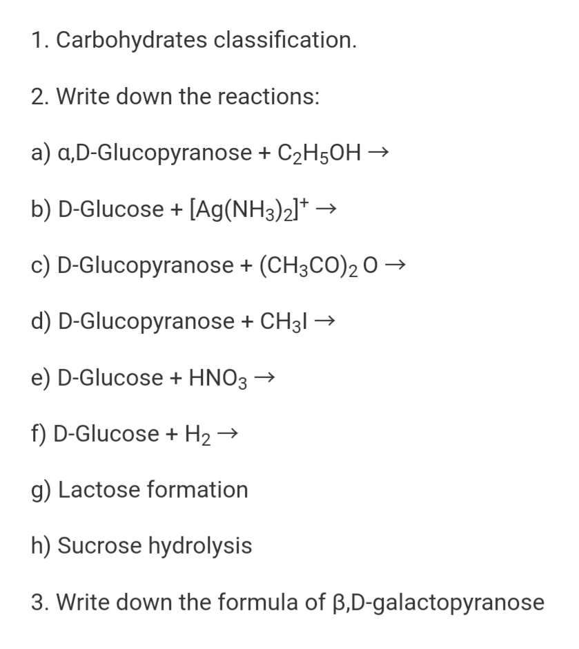 1. Carbohydrates classification.
2. Write down the reactions:
a) a,D-Glucopyranose + C2H50H –→
b) D-Glucose + [Ag(NH3)2]* –
