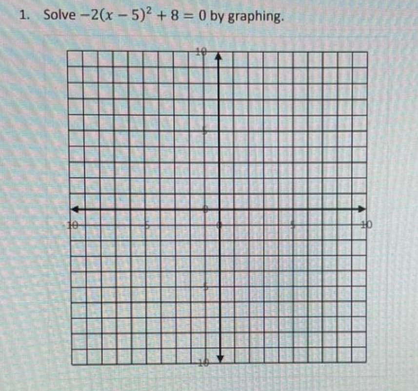 1. Solve-2(x - 5)2 +8=0 by graphing.
10