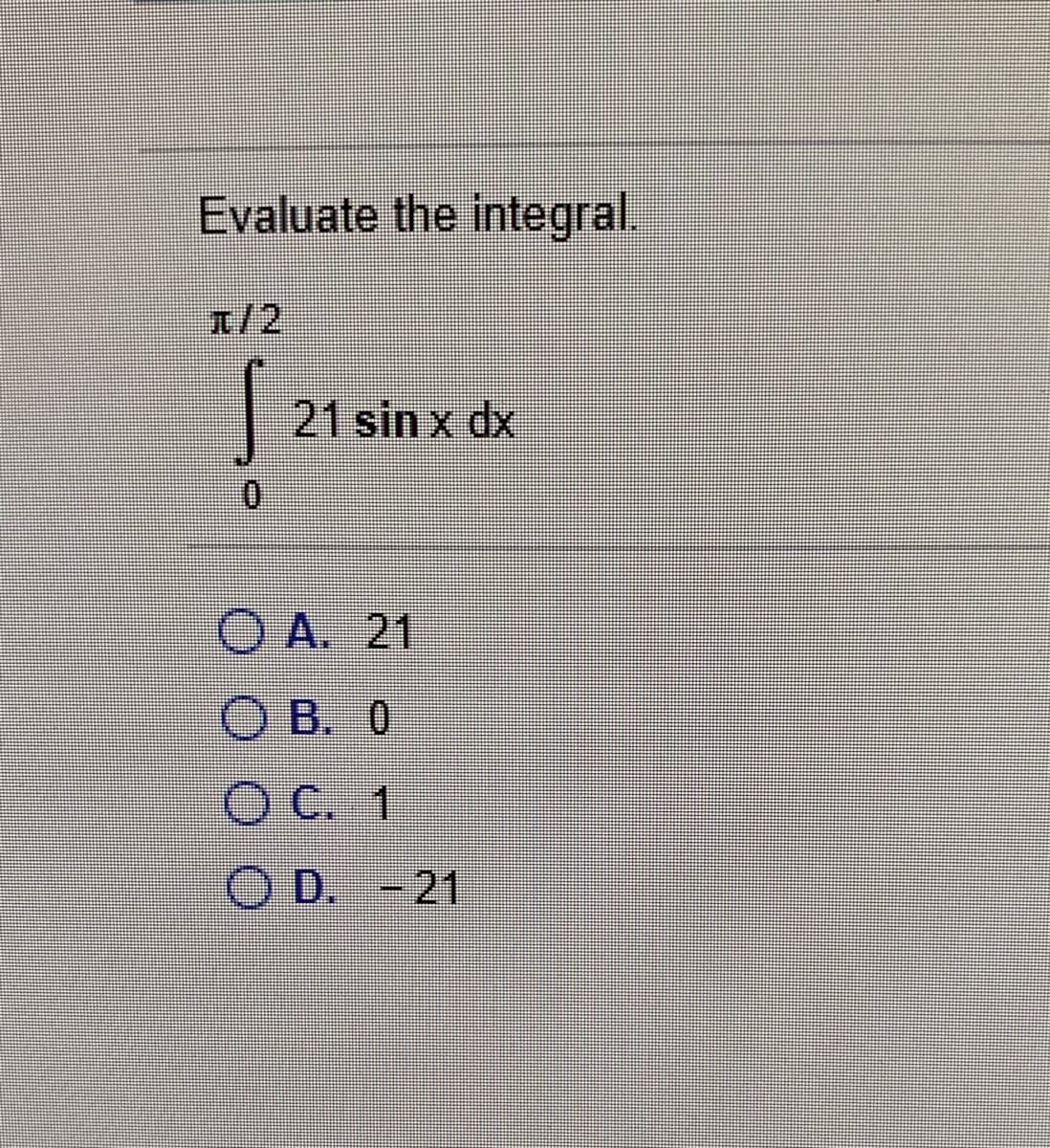 Evaluate the integral.
1/2
21 sin x dx
0.
O A. 21
O B. 0
O C. 1
O D. - 21
