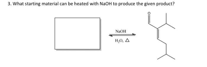 3. What starting material can be heated with NaOH to produce the given product?
NaOH
H₂O, A