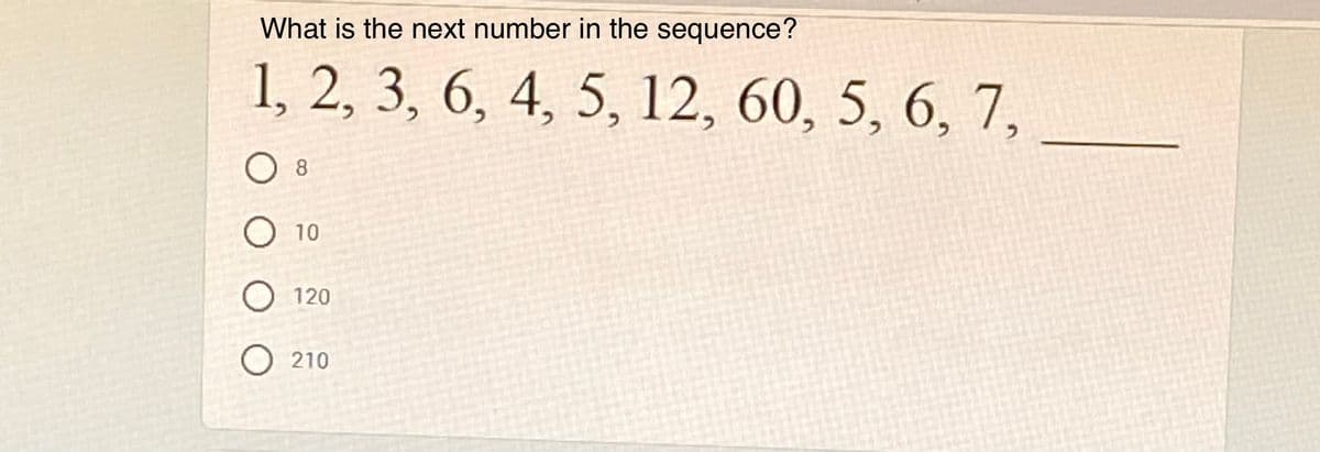 What is the next number in the sequence?
1, 2, 3, 6, 4, 5, 12, 60, 5, 6, 7,
8.
O 10
O 120
210
