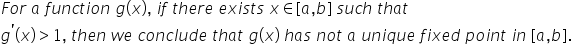 For a function g(x), if there exists x E [a,b] such that
g'(x)> 1, then we conclude that g(x) has not a unique fixed point in [a,b].
