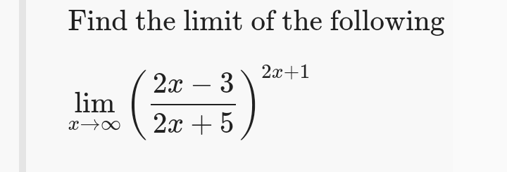 Find the limit of the following
2x+1
2x – 3
lim
2x + 5

