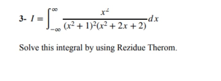 -dx
(x² + 1)²(x² + 2.x +2)
Solve this integral by using Rezidue Therom.
8.
