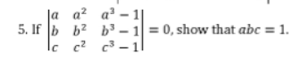 la
5. If b
a²
a³
b² b³ - 1 = 0, show that abc = 1.
-
lc c² c³.
C
