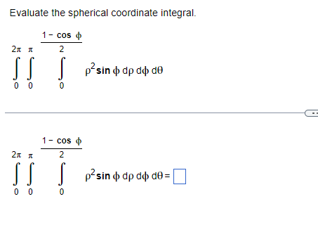 Evaluate the spherical coordinate integral.
1- cos
2
2x
2π
π
SS S p²sin dp do de
00
0
1- cos
2
2л п
SS |
p²sin dp do de:
00
0