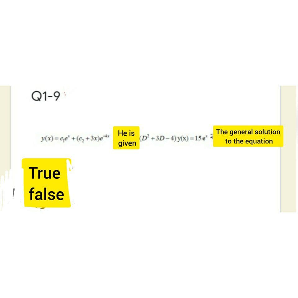 Q1-9
y(x) = ge* +(c, +3x)e**
He is
(D' +3D-4) y(x) =15e*
given
The general solution
to the equation
True
I false
