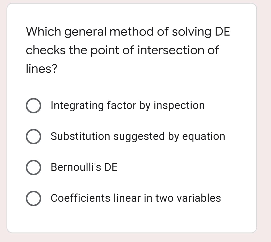 Which general method of solving DE
checks the point of intersection of
lines?
Integrating factor by inspection
Substitution suggested by equation
O Bernoulli's DE
Coefficients linear in two variables
