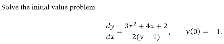Solve the initial value problem
dy
3x2 + 4x + 2
y(0) = –1.
dx
2(у — 1)
||
