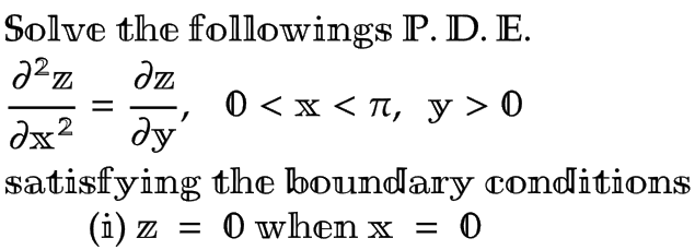 Solve the followings P. D. E.
dz
0 < x < T, y > 0
dy'
Z.
dx?
satisfying the boundary conditions
(i) z = 0 when x = 0

