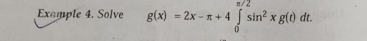 T/2
Exemple 4. Solve
g(x) = 2x- T + 4
sin? x g(t) dt.
%3D
