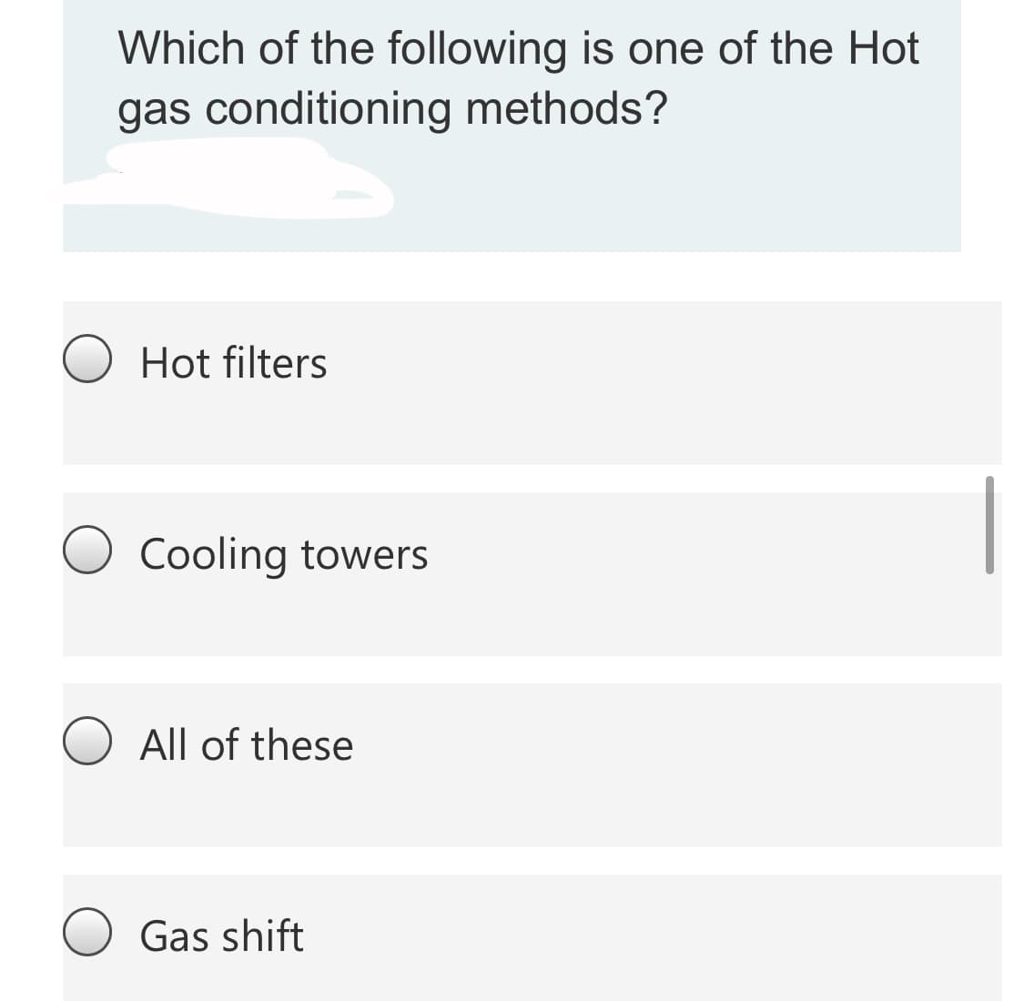 Which of the following is one of the Hot
gas conditioning methods?
Hot filters
Cooling towers
All of these
Gas shift
