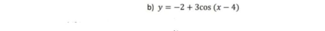b) y = -2 + 3cos (x - 4)
