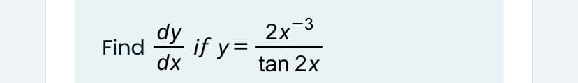 dy
2x-3
if y=
Find
dx
tan 2x
