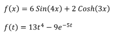 f(x) = 6 Sin(4x)+ 2 Cosh(3x)
f(t) = 13t4 – 9e-5t
