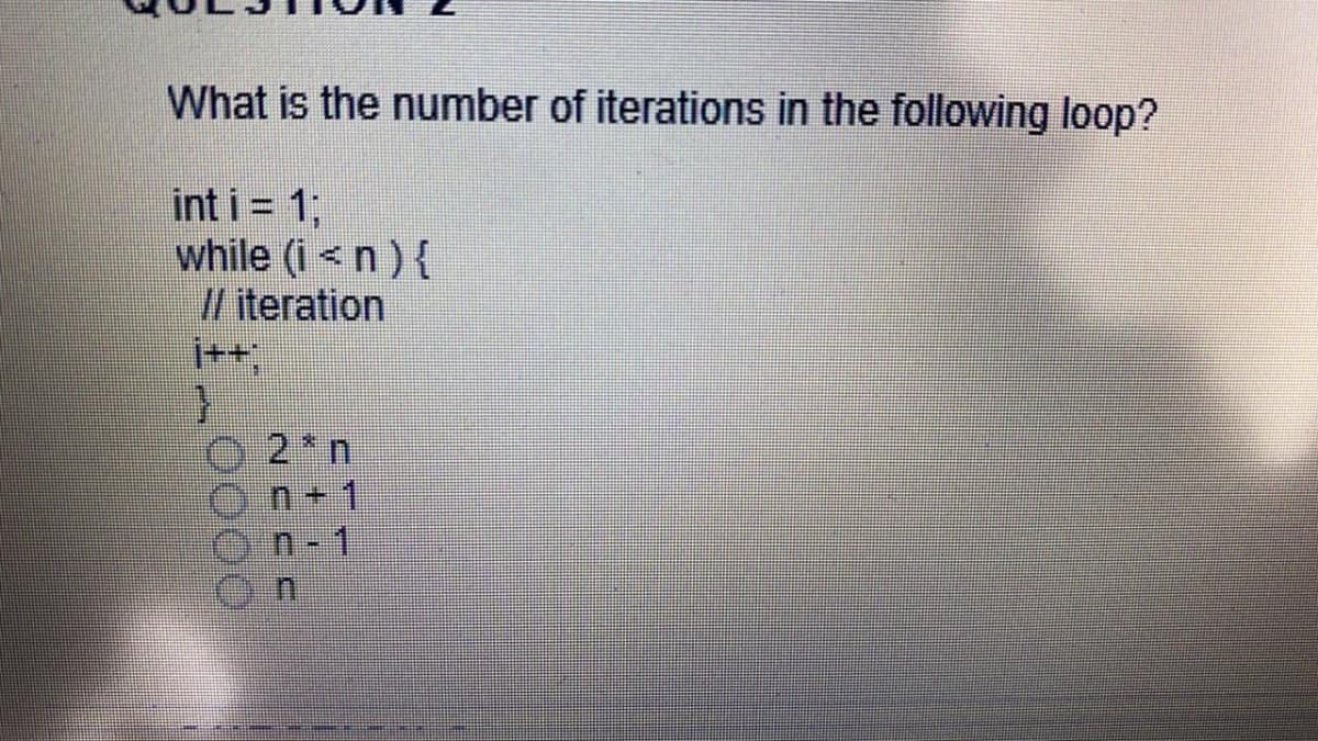 What is the number of iterations in the following loop?
int i = 13;
while (i <n) {
I/ iteration
i++
2 n
n+ 1
一
