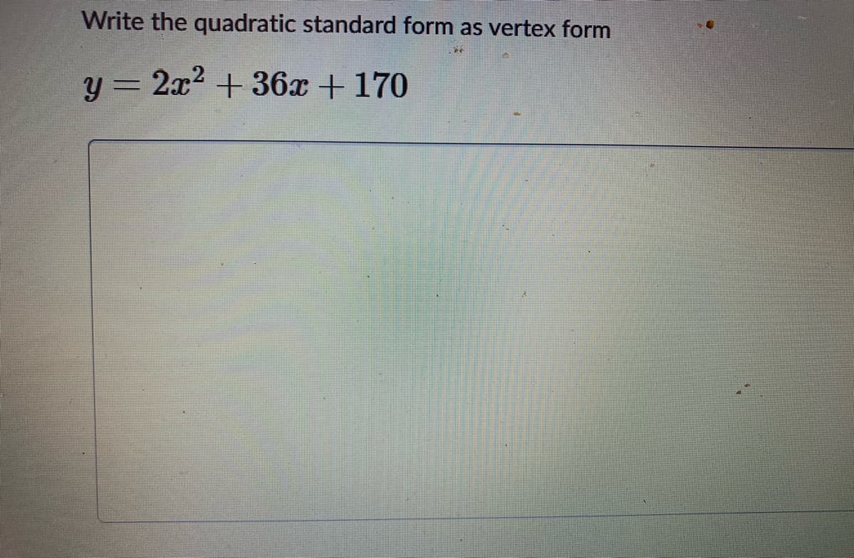 Write the quadratic standard form as vertex form
y = 2x2 +36x + 170
