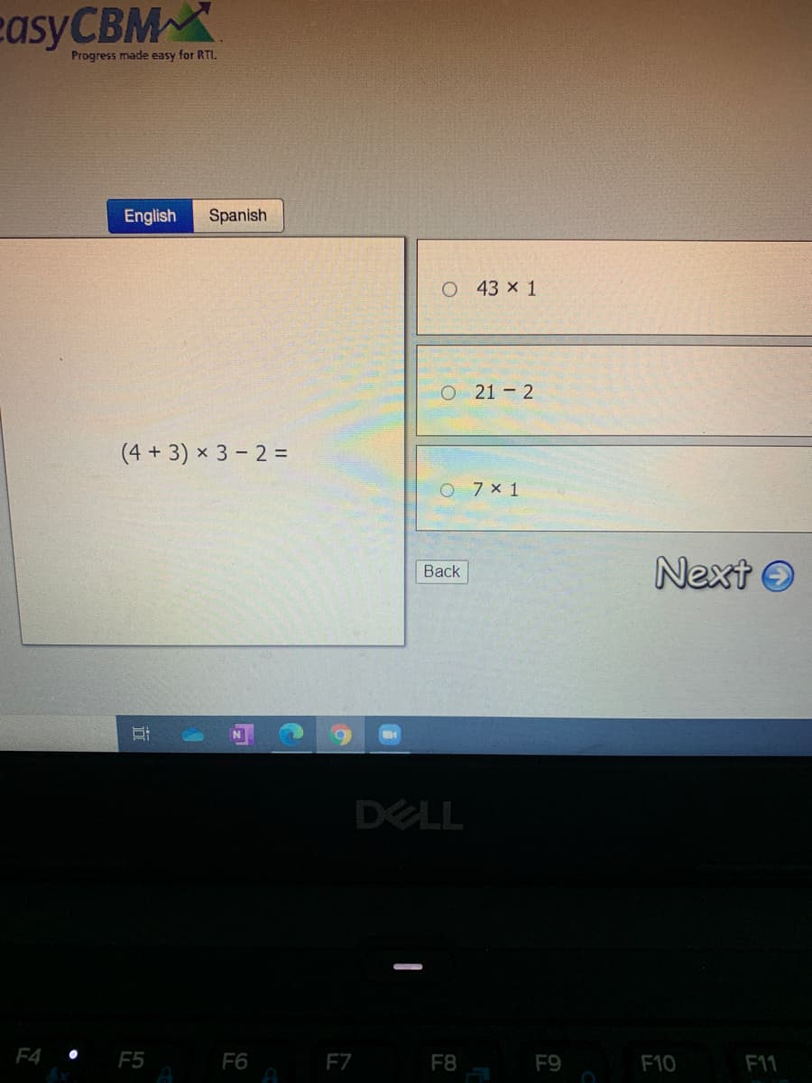 easyCBM
Progress made easy for RTI.
English
Spanish
O 43 x 1
О 21 - 2
(4 +3) x 3 - 2 =
O 7 x 1
Next O
Back
DELL
F4
F5
F6
F7
F8
F9
F10
F11
