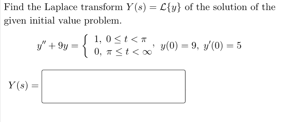 Find the Laplace transform Y(s) = L{y} of the solution of the
given initial value problem.
y" + gy
Y(s) =
-
1,0 < t < T
0, π < t <∞
2
y(0) = 9, y′(0) = 5