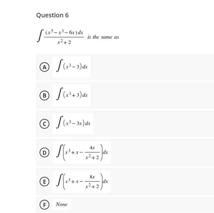 Question 6
(x5– x3– 6x) dx
is the same as
x2+2
4x
dx
x²+2
D
8x
dx
x²+2
E
F
None
