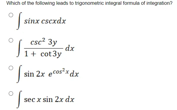 Which of the following leads to trigonometric integral formula of integration?
| sinx cscxdx
csc2 3y
dx
1+ cot3y
sin 2x e cos?xdx
sec x sin 2x dx
