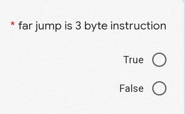 far jump is 3 byte instruction
True O
False O
