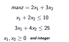maxz = 2x₁ + 3x2
x1 + 2x₂ < 10
3x1 + 4x2
25
X1, X20 and integer
