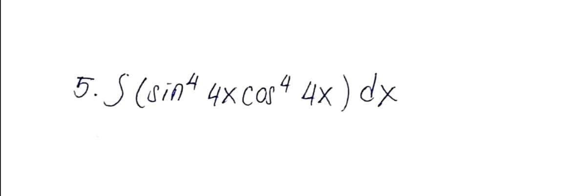5. S (sint 4x Cos4 4x ) dx
