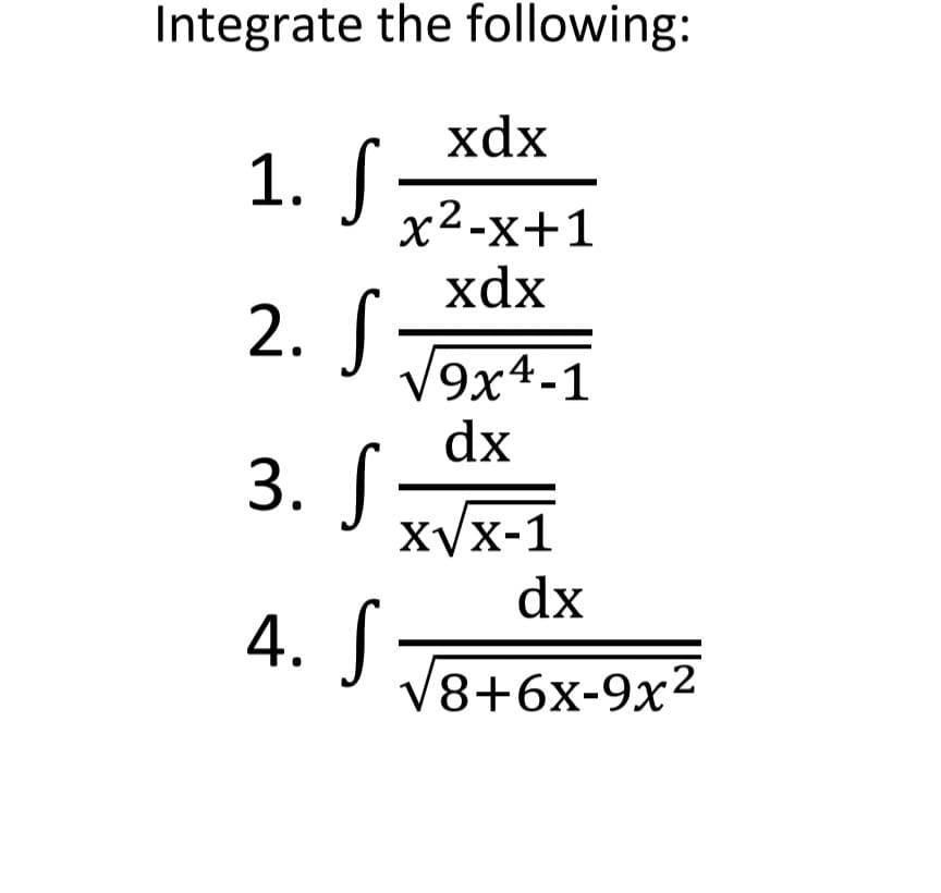 Integrate the following:
xdx
1. S
x2-x+1
xdx
2. S
J T9x4-1
dx
3. J
XVx-1
dx
4. S
V8+6x-9x²
