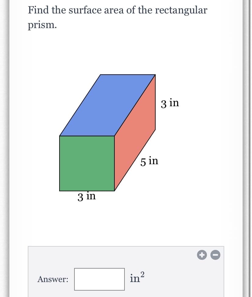 Find the surface area of the rectangular
prism.
3 in
5 in
3 in
Answer:
in?
