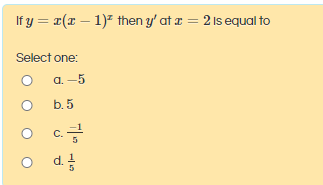 If y = #(x – 1)7 then y' at æ = 2 Is equal to
Select one:
а. —5
b. 5
c.
d.
