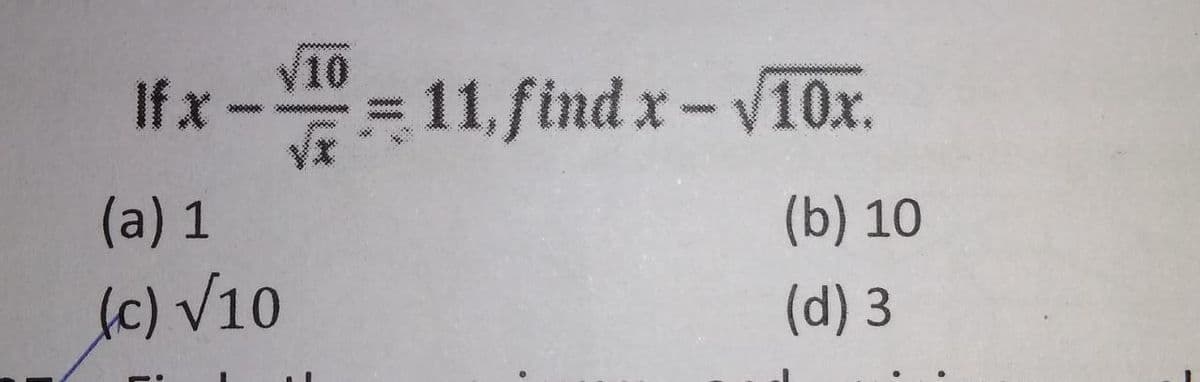 10
If x-
= 11, find x-V10x.
(a) 1
(b) 10
(c) V10
(d) 3
