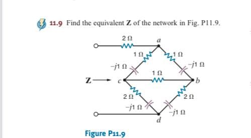 11.9 Find the equivalent Z of the network in Fig. P11.9.
202
-j1 Ω
b
ZI
Figure P11.9
-j10
с
102
202
-j19
192
www
d
202
-jin