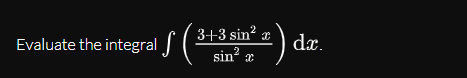 3+3 sin? x
sin? x
dx.
Evaluate the integral
