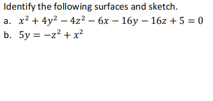 Identify the following surfaces and sketch.
a. x2 + 4y2 – 4z² – 6x – 16y – 16z + 5 = 0
b. 5y = -z² + x²
