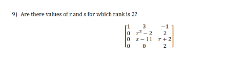 9) Are there values of r and s for which rank is 2?
3
0 r? - 2
0 s- 11 r+2
LO
-1
2
0 2
