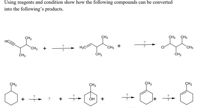 Using reagents and condition show how the following compounds can be converted
into the following's products.
CH3
CH3
CH3
CH3
CH3
ee
HC:
?
CH3
CH3
CH3
CH3
++6. +6₁ +6
OH
CH3
CH3
E.
CH3
CH3