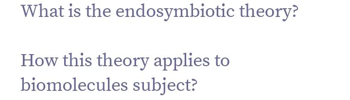 What is the endosymbiotic theory?
How this theory applies to
biomolecules subject?

