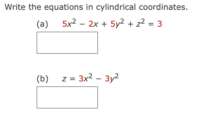 Write the equations in cylindrical coordinates.
(a) 5x2 – 2x + 5y2 + z² = 3
(b)
z =
- 3x2 – 3y2
