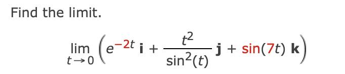 Find the limit.
t2
j+ sin(7t) k
sin?(t)
-2t i +
lim
t→0
