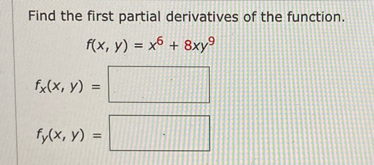 Find the first partial derivatives of the function.
f(x, y) = x6 + 8xy
%3D
fx(X, y) =
fy(x, y) =
%3D
