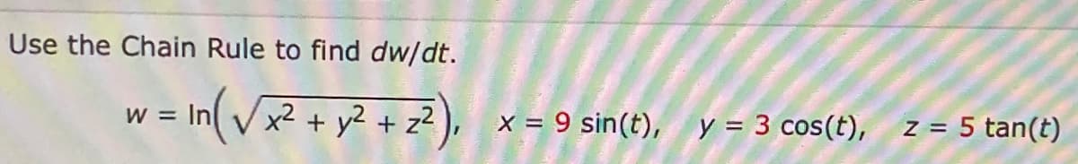 Use the Chain Rule to find dw/dt.
In Vx2 + y2 + z?
),
x = 9 sin(t), y = 3 cos(t),
z = 5 tan(t)
W =
