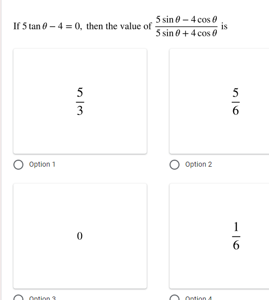 5 sin 0 – 4 cos 0
is
5 sin 0 + 4 cos 0
If 5 tan 0 – 4 = 0, then the value of
5
3
6.
Option 1
Option 2
1
-
6
Ontion 3
Ontion 4
