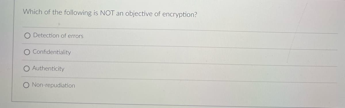 Which of the following is NOT an objective of encryption?
Detection of errors
O Confidentiality
Authenticity
Non-repudiation