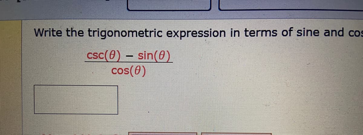 Write the trigonometric expression in terms of sine and cos
csc(0) - sin(0)
cos(0)
