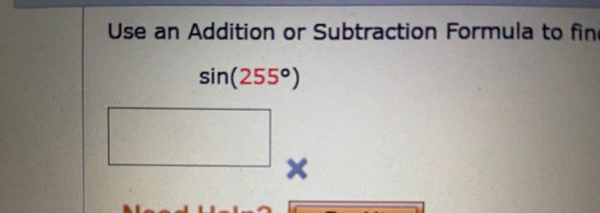 Use an Addition or Subtraction Formula to fine
sin(255°)
