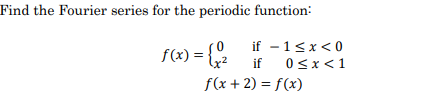 Find the Fourier series for the periodic function:
f(x) = {² if - 1<x<0
x
if 0<x< 1
f(x+2) = f(x)