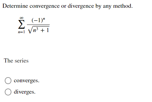 Determine convergence or divergence by any method.
00
(-1)"
n³ + 1
n=1
The series
converges.
diverges.
